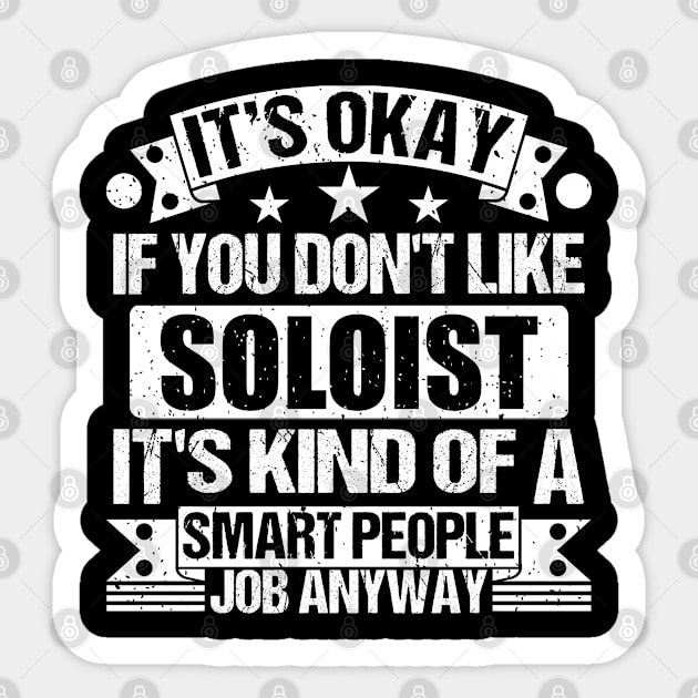 Soloist lover It's Okay If You Don't Like Soloist It's Kind Of A Smart People job Anyway Sticker by Benzii-shop 